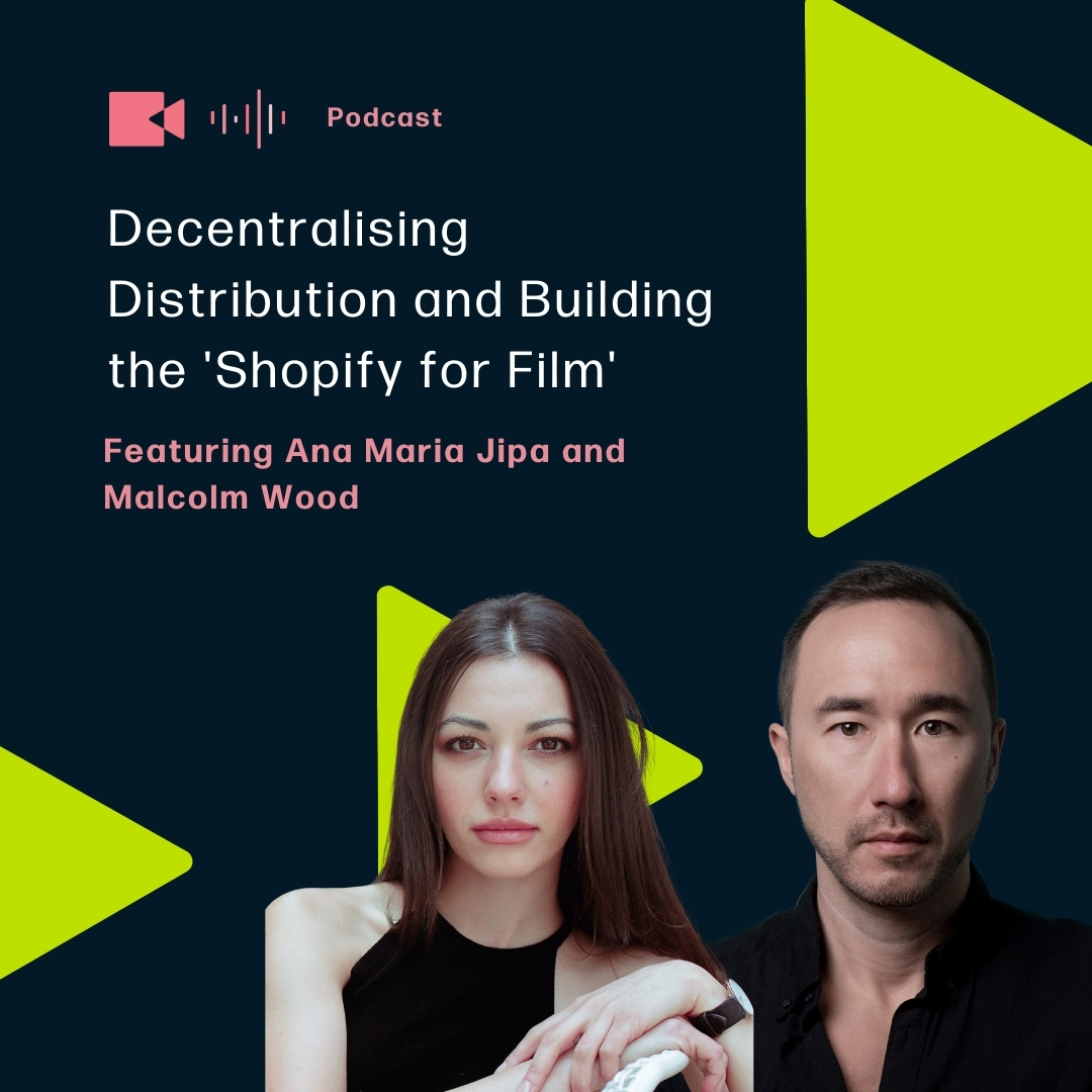 Decentralising Distribution and Building the 'Shopify for Film' featuring Ana Maria Jipa and Malcolm Wood