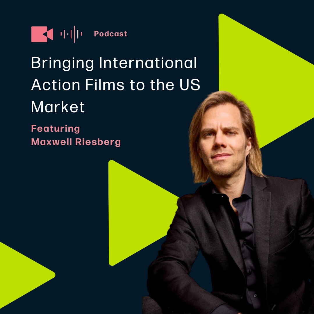 Bringing International Actions Films to the US Market featuring Maxwell Riesberg