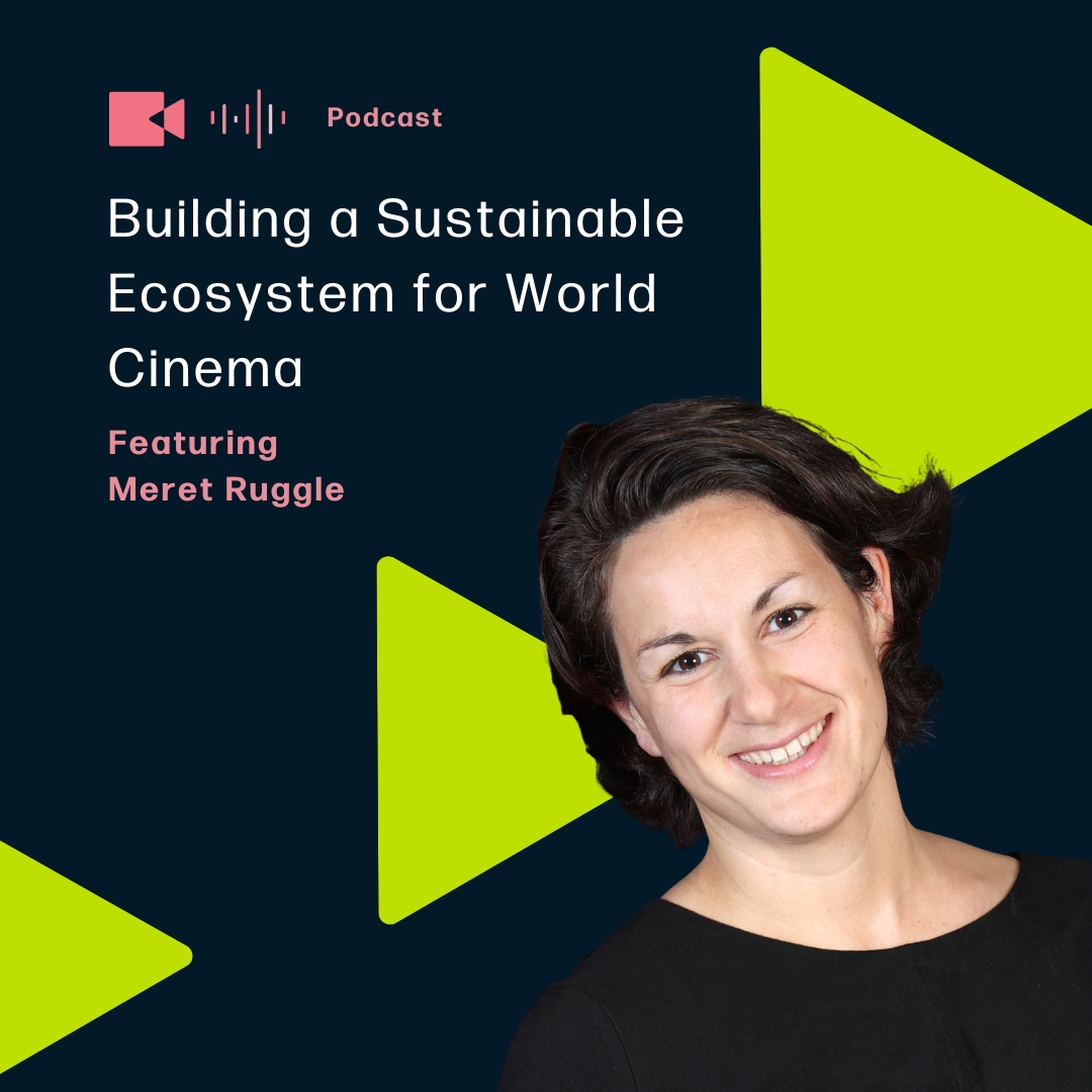 Building a Sustainable Ecosystem for World Cinema featuring Meret Ruggle