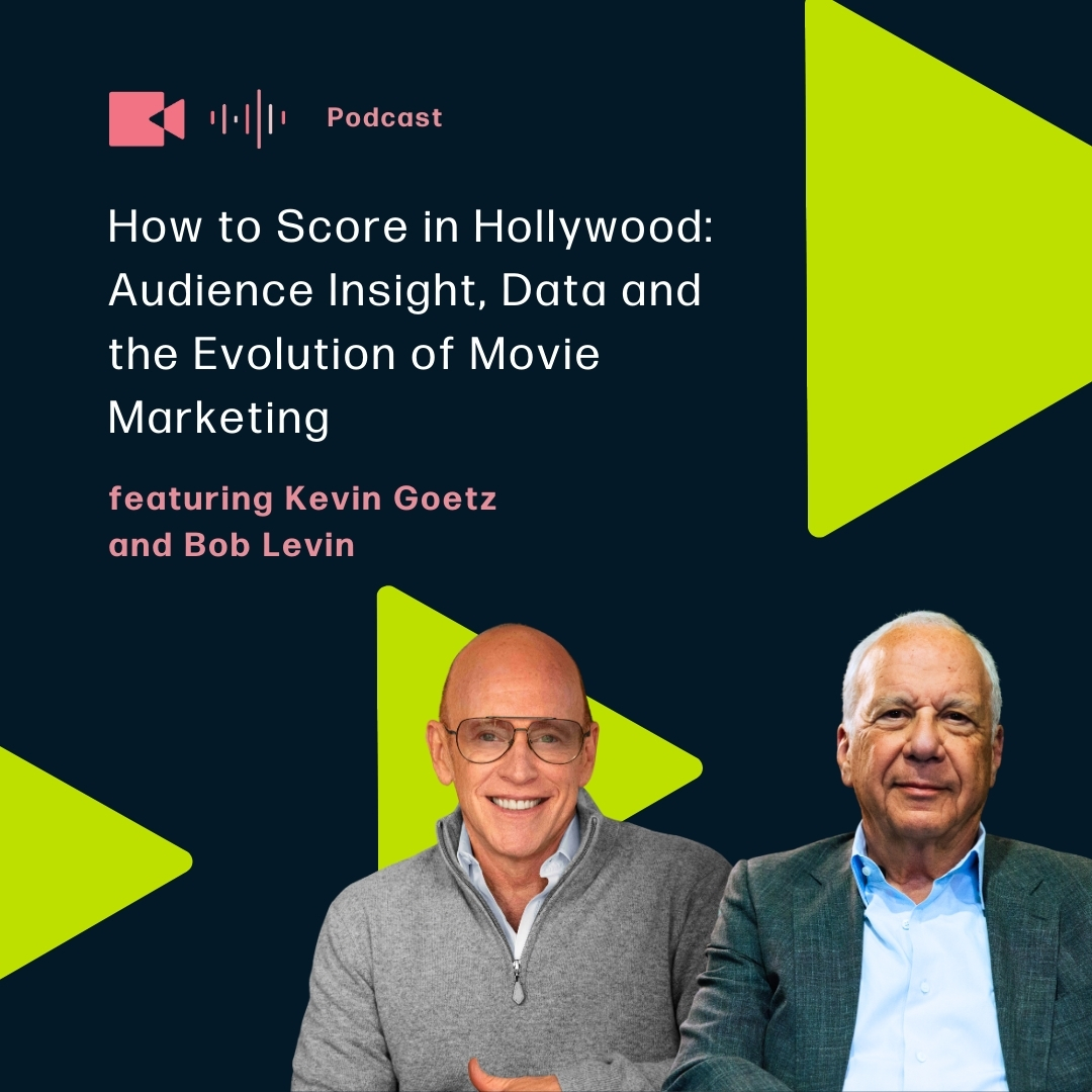 How to Score in Hollywood: Audience Insight, Data and the Evolution of Movie Marketing featuring Kevin Goetz and Bob Levin
